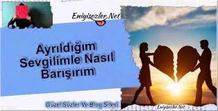 ayrildigim sevgilimle nasil barisirim blog yazarlar duygular