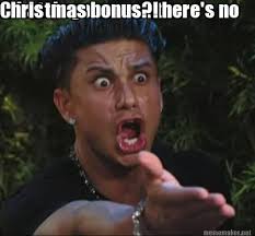 Meme Maker What Do You Mean There S No Christmas Bonus Meme Generator