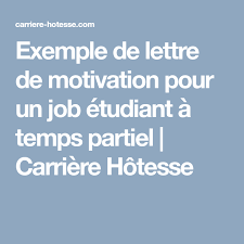 Exemple De Lettre De Motivation Pour Un Job Etudiant A Temps Partiel Carriere Hotesse Exemple De Lettre De Motivation Lettre De Motivation Et Exemple De Lettre