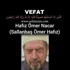 Vefat:Hafız (sallanbaş) Ömer Nacar Merhum Abdullah Nacar'ın oğlu. Merhum  tuzcu Osman hafızın damadı merhum Ahmet, Bedir, Şıh müslüm (şıhe) hafız ve  Hacı Bekir Nacar'ın kardeşleri. Abdullah, Akif, Sami ve İbrahim Nacar'ın  babaları.