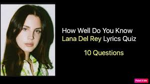 (continued from her main entry on the site.) del rey: How Well Do You Know Lana Del Rey Lyrics Quiz Nsf Music Magazine