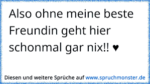 Als gute freundin besitzt man die fähigkeit, geheimnisse bestens für sich behalten zu können! Also Ohne Meine Beste Freundin Geht Hier Schonmal Gar Nix Spruchmonster De