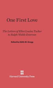 One First Love The Letters Of Ellen Louisa Tucker To Ralph Waldo Emerson Amazon Com Br