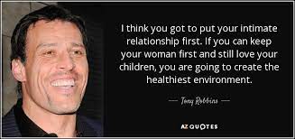 Prometheus, son of iapetus, first fashioned men from clay. Tony Robbins Quote I Think You Got To Put Your Intimate Relationship First
