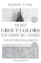 The Best Grout Colors for Subway Tile or Marble - Maison de Pax