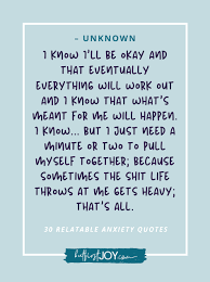 Instead, the feeling of victory is replaced with anxiety that it will happen again, and with shame and vulnerability when you see how your illness affected your 32 of the best book quotes about anxiety. 30 Funny Encouraging Anxiety Quotes That Are Way Too Relatable
