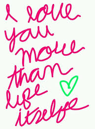 I Love You More Than Life Itself 3 To Bad There S Nobody Sepcial To Say It Directly Too To My Daughter Marriage Inspiration Love Of My Life