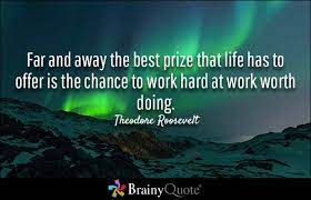 Brainyquote On Twitter Far And Away The Best Prize That Life Has To Offer Is The Chance To Work Hard At Work Worth Doing Https T Co Xi3fezplil Brainyquote Https T Co 3k51wchf1z Twitter