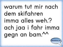 Warum Tut Mir Nach Dem Skifahren Imma Alles Weh Ach Jaa I Fahr Imma Gegn An Bam Osterreichische Spruche Und Zitate
