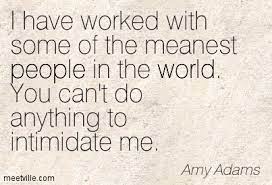 I Have Worked With Some Of The Meanest People In The World You Can T Do Anything To Intimidate Me Quotespictures Com