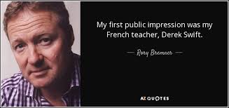 Rory Bremner quote: My first public impression was my French teacher, Derek  Swift.