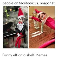 More images for funniest elf on the shelf memes » People On Facebook Vs Snapchat Bacard Eortafy Funny Elf On A Shelf Memes Elf Meme On Me Me