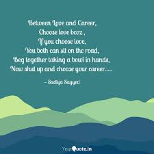 She chose love and wound up finding an even better career. Between Love And Career Quotes Writings By Sadiya Sayyed Yourquote