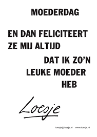 Lieve teksten voor moederdag printcandy lieve moederdagkaarten voor de allerliefste mamas hallmark klok van hout met spreuk lieve mama lieve teksten voor moederdag printcandy vlaggenlijn mama jij bent de liefste paper art een uniek moederdag gedicht voor jouw supermama lieve quotes voor mama. Moederdag En Dan Feliciteert Ze Mij Altijd Dat Ik Zo N Leuke Moeder Heb Loesje