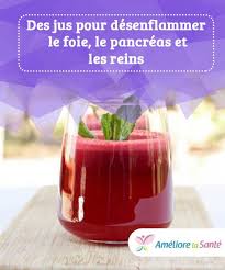 Des Jus Pour Desenflammer Le Foie Le Pancreas Et Les Reins Ameliore Ta Sante Le Foie Recette Detox Foie Boison Detox
