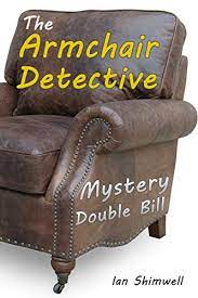 Maybe you would like to learn more about one of these? The Armchair Detective Mystery Double Bill The Armchair Detective Series One Ebook Shimwell Ian Amazon Co Uk Kindle Store