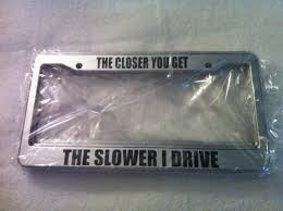 Black And Yellow California License Plate Frame The Closer Your Get The Slower I Drive Chrome License Plate Frame 11 99 Via Etsy Funny License Plates Funny License Plate Frames License Plate Frames