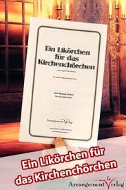 Ein Likorchen Fur Das Kirchenchorchen Fur Gemischten Chor Eine Beliebte Humoresque Nun Auch Fur Gemischten Chor Singpartitur 1 80 K Chor Lieder Noten
