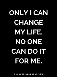 Read this article to learn how to make changes on both the change your routine. Quotes Only I Can Change My Life No One Can Do It For Me Change My Life Quotes My Life Quotes True Quotes
