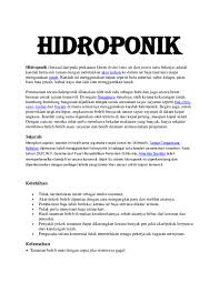 Hidroponik (berasal daripada perkataan yunani hydro iaitu air dan ponos iaitu bekerja) adalah kaedah bercucuk tanam dengan meletakkan akar pohon ke dalam air baja (nutrien) tanpa mengunakan tanah. Doc Hidroponik Mahadi Hj Daud Academia Edu