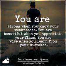 You Are Strong When You Know Your Weaknesses You Are Beautiful When You Appreciate Your Flaw Inspirational Quotes Daily Inspiration Quotes Inspirational Words