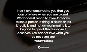 U krivu sam.da me bolje poznajete vidjeli biste kako sam �esto u krivu. Has It Ever Occurred To You That Yo Anthony De Mello Quotes Pub