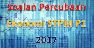 Koleksi soalan percubaan pt3 2021, ujian, nota, latihan. Soalan Percubaan Ekonomi Stpm P1 2017 Gurubesar My