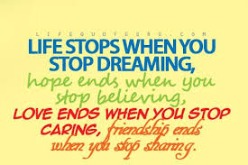 Life Stops When You Stop Dreaming Hope Ends When You Stop Believing Love Ends When You Stop Caring Friendship Ends When You Stop Sharing Life Quote Quotespictures Com