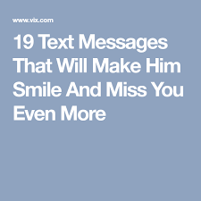 Texting is the way how things start and end in love nowadays. 19 Text Messages That Will Make Him Smile And Miss You Even More Sweet Messages For Boyfriend Cute Texts For Him Goodnight Texts To Boyfriend