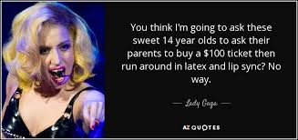 Income statement and balance sheet. Lady Gaga Quote You Think I M Going To Ask These Sweet 14 Year