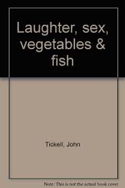 Laughter, Sex, Vegetables & Fish: 10 Secrets of Long Living People by John  Tickell
