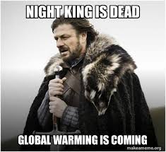When the white walkers and the night king break past the castle's barriers, it becomes unclear whether our protagonists will actually survive long enough to see daybreak. Night King Is Dead Global Warming Is Coming Brace Yourself Game Of Thrones Meme Make A Meme