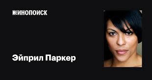 Эйприл Паркер (April D. Parker): фильмы, биография, семья, фильмография —  Кинопоиск