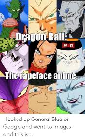 See more ideas about dragon ball z, dbz memes, dragon ball. Dragon Ball R R The Rapeface Anime I Looked Up General Blue On Google And Went To Images And This Is Anime Meme On Awwmemes Com