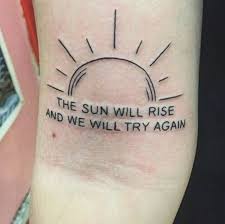 The Sun Will Rise And We Will Start Again Pin By Glenn Bumgarner On Tattoos Tattoos Strong Tattoos Elbow Tattoos