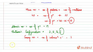 Find out the number of protons, number of electrons and number of neutrons present in the atom x? A An Element X Has Mass Number 40 And Contains 21 Neuttons In Its Atom To Which Youtube