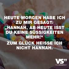 Heute Morgen Habe Ich Zu Mir Gesagt Hannah Ab Heute Isst Du Keine Sussigkeiten Mehr Zum Gluck Heisse Ich Nicht Hannah Visual Statements Witzige Spruche Spruche Zum Geburtstag Lustig Spass Zitate