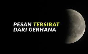 Gerhana bulan terjadi saat sebagian atau keseluruhan penampang bulan tertutup oleh bayangan bumi. Pesan Tersirat Dari Gerhana