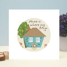 You do all the chores yourself. Home Is Where My Mum Is House Card Ideal For Mother S Day Or As A Birthday Card