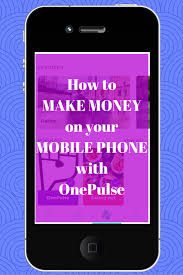 Make money with your phone. How To Make Money On Your Mobile Phone With Onepulse