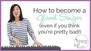 How To Become A Good Singer Even If You Think You're Pretty Bad! - Youtube