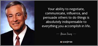 Persuade thyself that imperfection and inconvenience are the natural lot of mortals, and there will be no room for discontent, neither for despair. Brian Tracy Quote Your Ability To Negotiate Communicate Influence And Persuade Others To