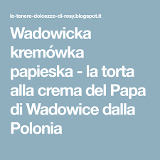 Wadowicka Kremowka Papieska La Torta Alla Crema Del Papa Di Wadowice Dalla Polonia Torta Alla Crema Torte Crema
