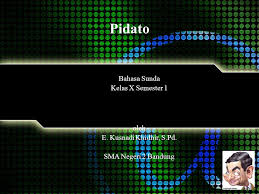 Semoga rangkuman materi ini bisa bermanfaat buat guru dan siswa sebagai bahan rangkuman dan bisa mempermudah untuk mengingat dan lebih mudah menguasai materi pelajaran bahasa indonesia. Pidato Bahasa Sunda Kelas X Semester 1 Oleh E Kusnadi Khidhir S Pd Ppt Download