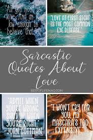 I love you without knowing how, or when, or from where. Sarcastic Quotes About Love How Can You Not Laugh The Best Of Life Magazine