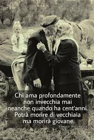 Chi Ama Profondamente Non Invecchia Mai Neanche Quando Ha Cent Anni Potra Morire Di Vecchiaia Ma M Lessons Learned In Life Romance And Love Interesting Quotes