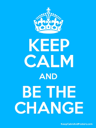 Se você gosta de editar cartões ou mr ou cartão maravilhosos, este editor de . Keep Calm And Be The Change Poster Keep Calm Calm Quotes Keep Calm Quotes