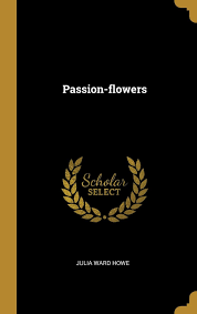 Check spelling or type a new query. Passion Flowers Howe Julia Ward 9780469753389 Amazon Com Books