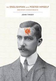 W. Reginald Bray: The Man Who Posted Himself and Other Strange Objects by  John Tingey