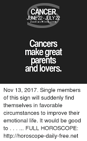 Researches into cancer have not yet come up with a cure. Cancer June 22 July 22 Zodiacmindcom Cancers Make Great Parents And Lovers Nov 13 2017 Single Members Of This Sign Will Suddenly Find Themselves In Favorable Circumstances To Improve Their Emotional Life It